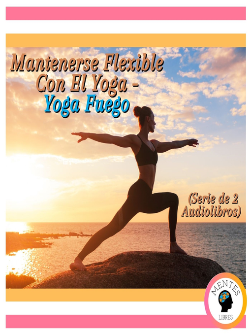 Title details for Mantenerse Flexible Con El Yoga--Yoga Fuego (Serie de 2 Audiolibros) by MENTES LIBRES - Available